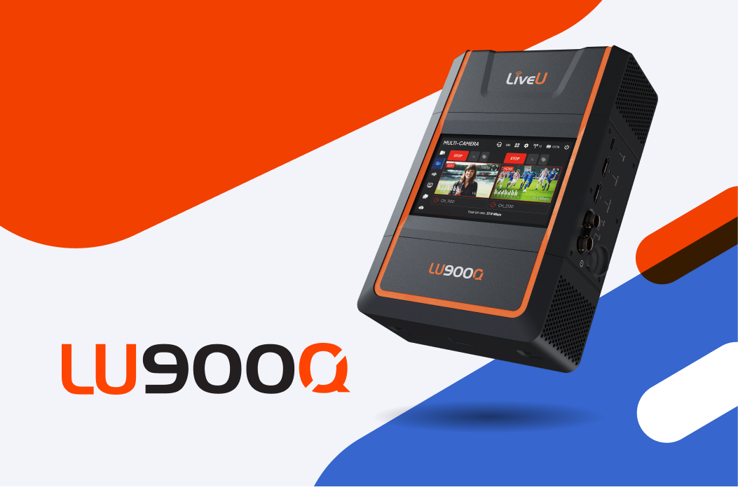 LiveU presenta el LU900Q: un Salto Cuántico en Transmisión en Vivo e Inteligencia de Producción